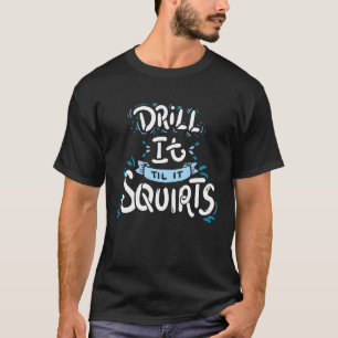 T-shirt Ice Fishing Drill It Till It Squirts