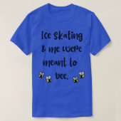 T-shirt Ice skating amp me were meant to bee (Design devant)