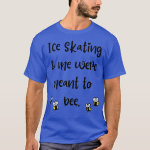 T-shirt Ice skating amp me were meant to bee