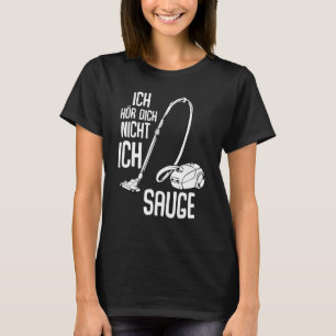 T-shirt Ich Hörr Dich Nicht Ich Suge Vacuum Cleaner Cleani