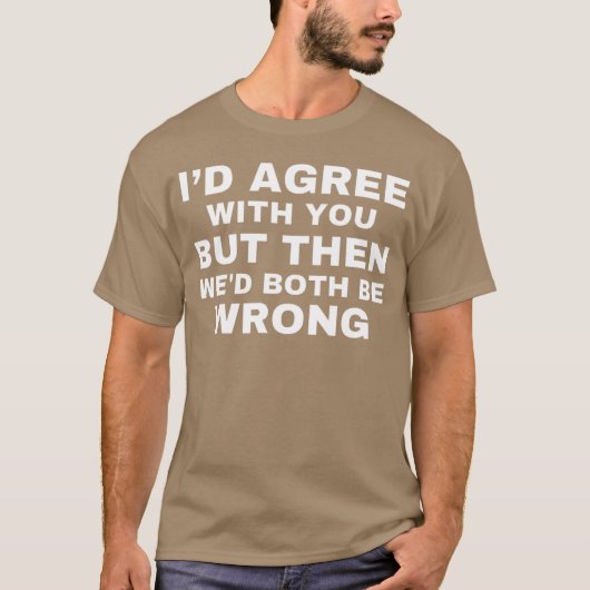 T-shirt Id agree with you but then wed both be wrong (Devant)
