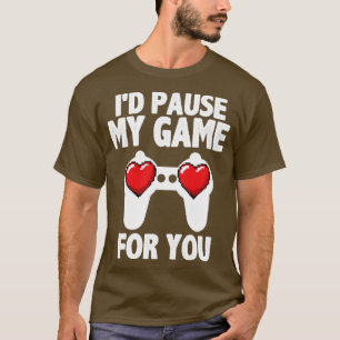 T-shirt Id pause my game for you