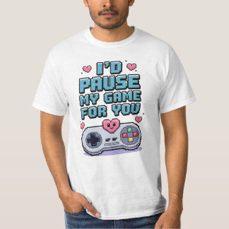 T-shirt I'd pause my game for you
