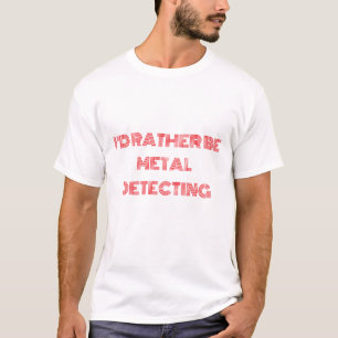 T-shirt "I'd Plutôt Be Metal Detection" - Un cadea