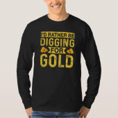 T-shirt Id Rather Be Digging For Gold Miner Digger Treasur (Devant)
