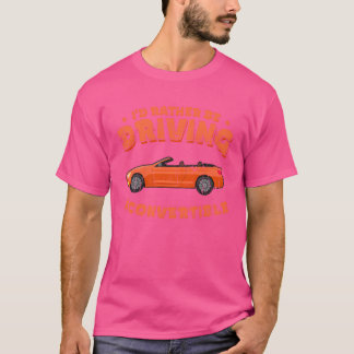 T-shirt Id rather be driving a c