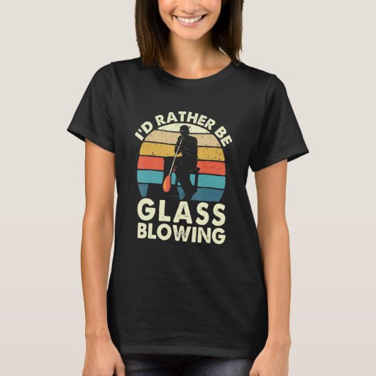 T-shirt I'd Rather Be Glass Blowing  Retro Glassblower Gla (Devant)
