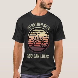 T-shirt I'd Rather be in cabo San Lucas Favorite City