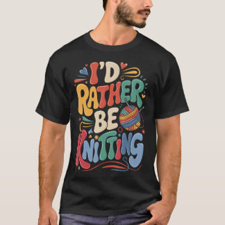 T-shirt I'D Rather Be Knitting