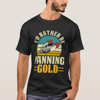 T-shirt I'd Rather Be Panning Gold