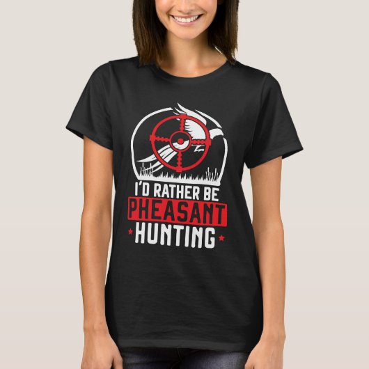 T-shirt I'd Rather Be Pheasant Hunting Pheasant Hunter Bir (Devant)