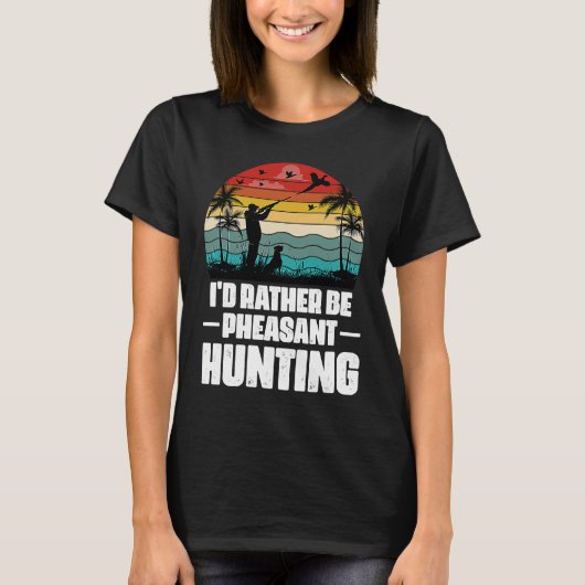 T-shirt I'd Rather Be Pheasant Hunting  Pheasant Hunter Vi (Devant)