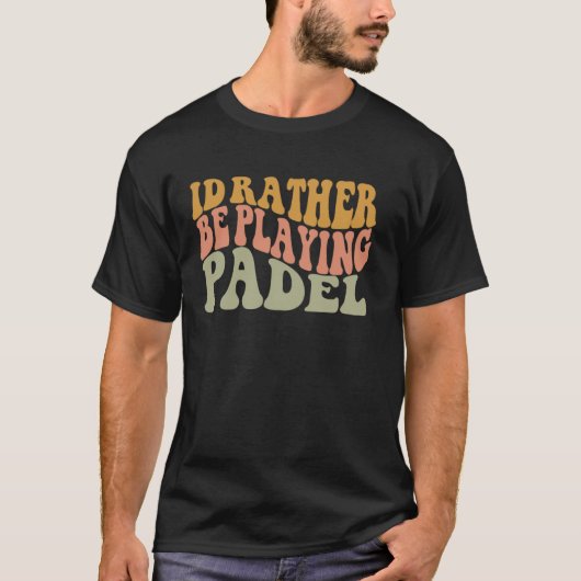 T-shirt I'd Rather Be Playing Padel Funny Retro Racket Bal (Devant)