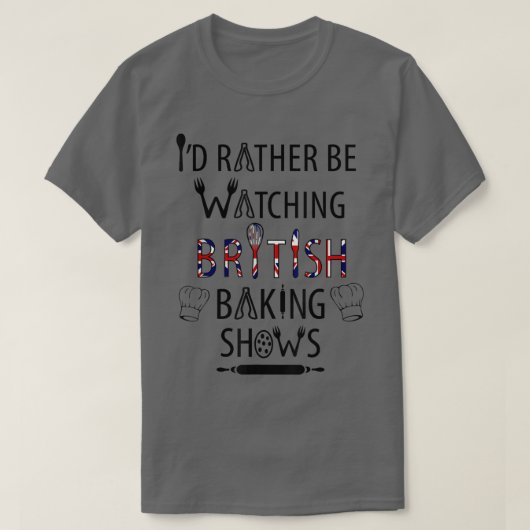 T-shirt I'd Rather Be Watching British Baking Shows UK Ba (Design devant)