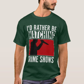 T-shirt Id Rather Be Watching Crime Shows Murder Show Ser