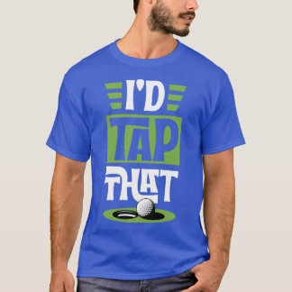 T-shirt Id Tap That Funny Golf Putt Ball Funny Best Golf U
