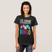 T-shirt I'd trade my husband for a Bingo Player (Devant entier)