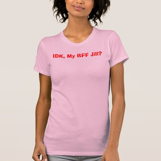 T-shirt IDK, mon BFF Jill ? (Devant)