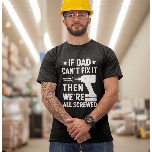 T-shirt If Dad Can't Fix it Then we're all Screwed Dad