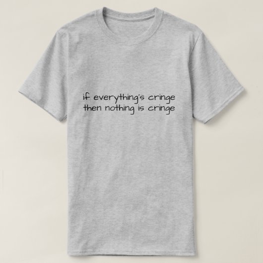 T-shirt If Everything's Cringe Then Nothing Is Cringe (Design devant)