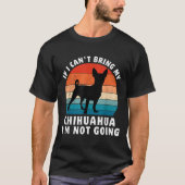 T-shirt If I Can't Bring My Chihuahua I'm Not Going Funny (Devant)