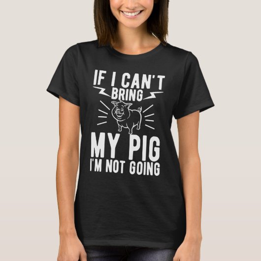 T-shirt If I Cant Bring My Pig Im Not Going   Animal (Devant)