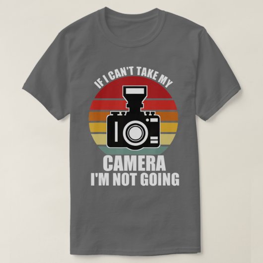 T-shirt If I Can't Take My Camera I'm Not Going-Photograph (Design devant)