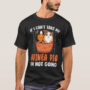 T-shirt If I Can't Take My Guinea Pig I'm Not Going Cavy