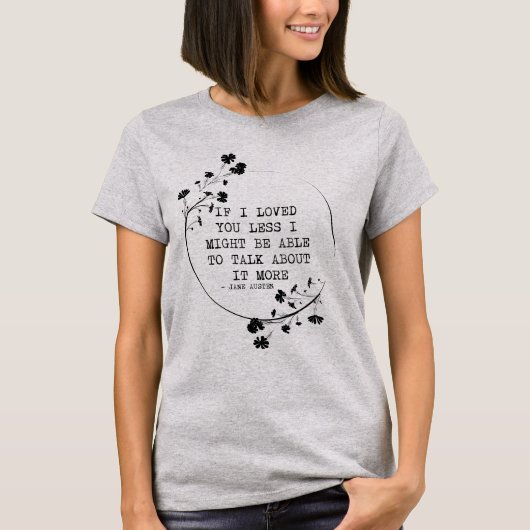 T-shirt If I Loved You Less I Might Be Able to Talk About (Devant)