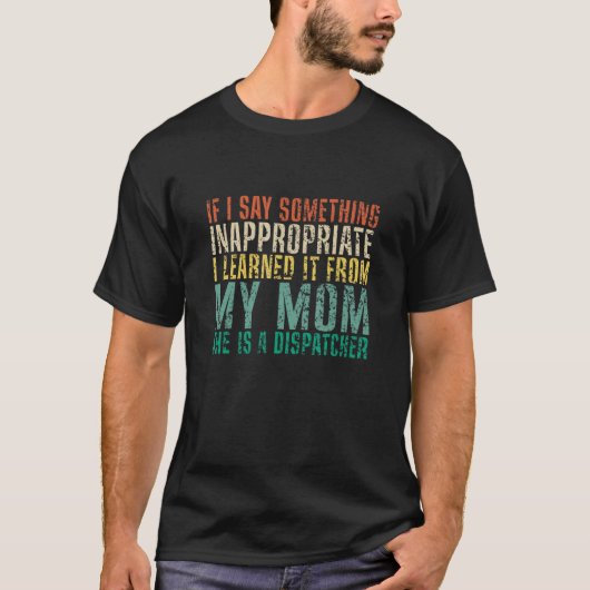 T-shirt If I Say Something Inappropriate I Learned It Ret (Devant)