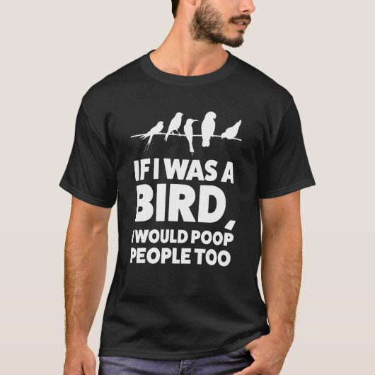 T-shirt If I was a bird I would poop people too Birding (Devant)