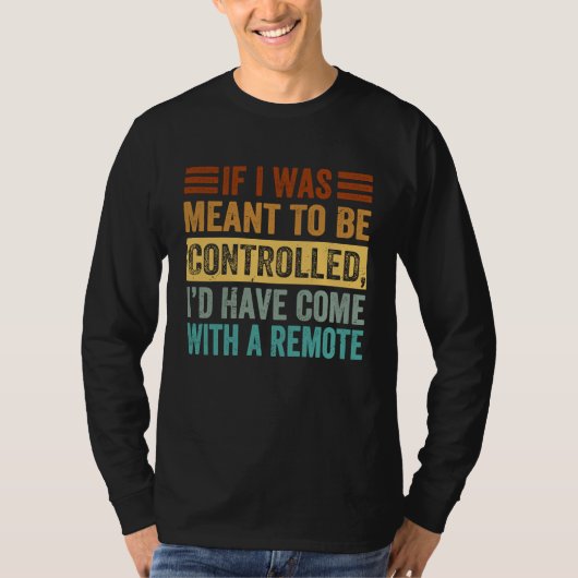 T-shirt If I Was Meant To Be Controlled Iu2019d Have Come (Devant)
