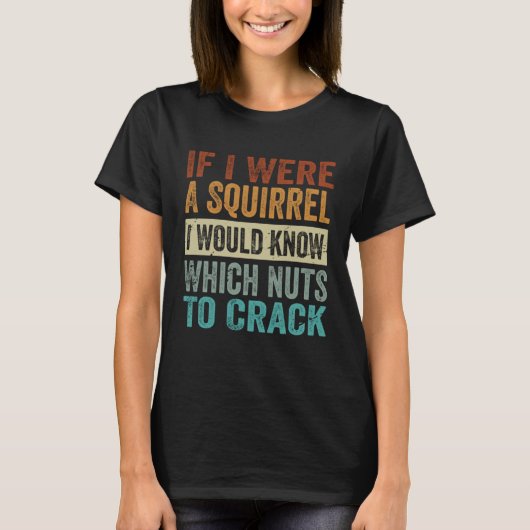 T-shirt If I Were A Squirrel  I Would Know Which Nuts To C (Devant)