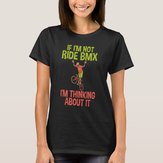 T-shirt If im not ride BMX im thinking about it Bike BMX R (Devant)