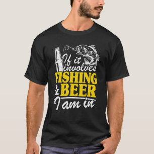 T-shirt If It Implives Fishing & Beer I Am In Fisherman Me