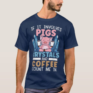 T-shirt If It Involves Crystals and Coffee Count Me I