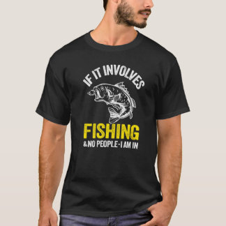 T-shirt If It Involves Fishing & No People I Am In Fisherm