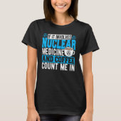 T-shirt If It Involves Nuclear Medicine & Coffee Count Me  (Devant)
