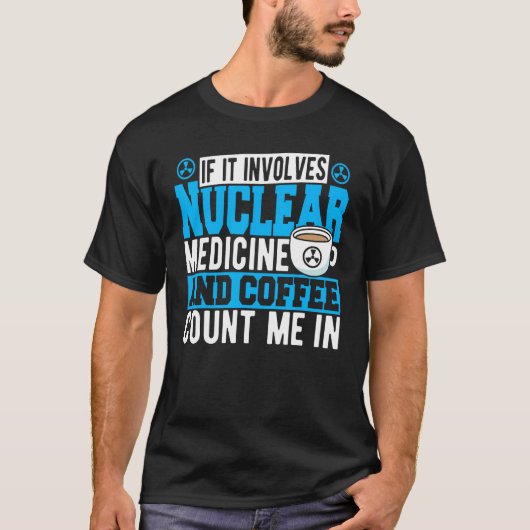 T-shirt If It Involves Nuclear Medicine & Coffee Count Me  (Devant)