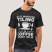 T-shirt If It Involves Tiling & Coffee Count Me In Tiler   (Devant)