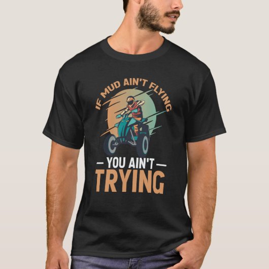 T-shirt If Mud Ain't Flying You Ain't Trying ATV Quad Four (Devant)