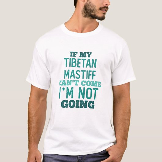 T-shirt If my Tibetan Mastiff can’t come - I’m out! (Devant)