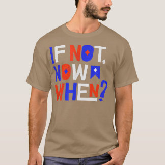 T-shirt If Not Now When Positive Inspiring Message Motivat