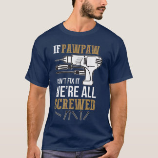 T-shirt If Pawpaw Cant Fi it Were All Screwed Funny friend