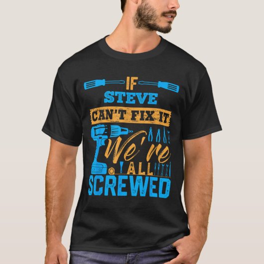 T-shirt If Steve Can't Fix It We're All Screwed Name Steve (Devant)