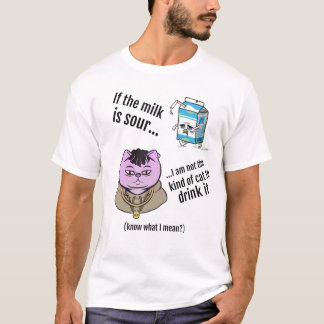 T-shirt If the milk is sour...