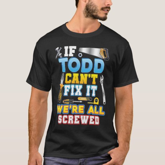 T-shirt If Todd Can't Fix It We're All Screwed Father Day (Devant)
