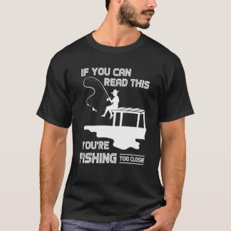 T-shirt If You Can Read This You Are Fishing Too Close Fis