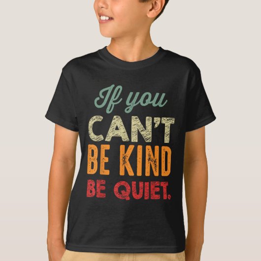 T-shirt If You Can't Be Kind Be Quiet Anti Bullying Gift F (Devant)