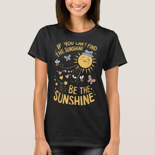 T-shirt If You Can't Find The Sunshine Be The Sunshine (Devant)